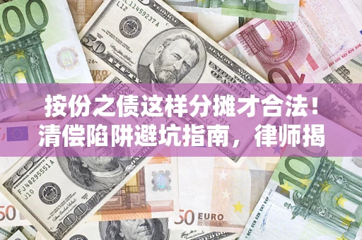 武汉按份之债这样分摊才合法！清偿陷阱避坑指南，律师揭秘关键条款