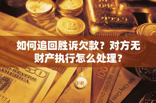 武汉如何追回胜诉欠款？对方无财产执行怎么处理？