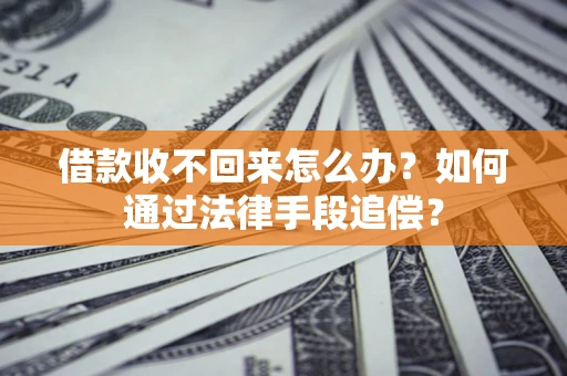 武汉借款收不回来怎么办？如何通过法律手段追偿？