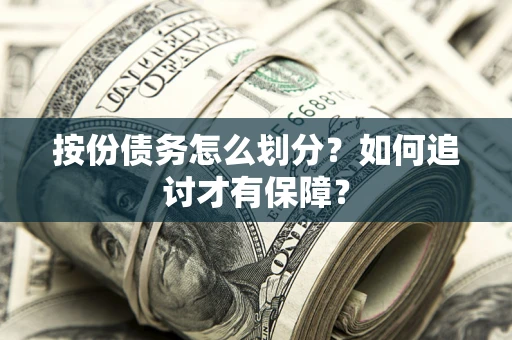 武汉按份债务怎么划分？如何追讨才有保障？