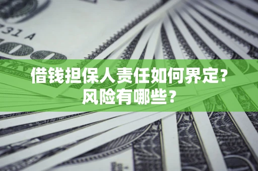 武汉借钱担保人责任如何界定?风险有哪些? 武汉借钱担保人责任如何界定?风险有哪些?