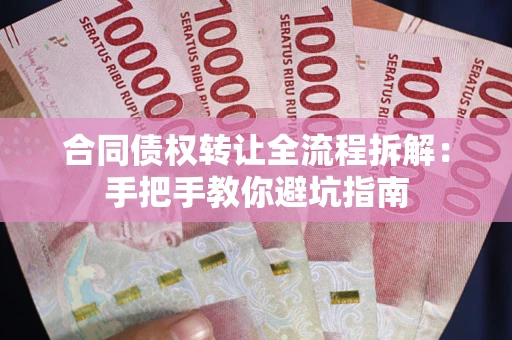 武汉合同债权转让全流程拆解：手把手教你避坑指南