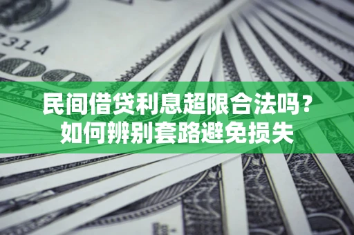 武汉民间借贷利息超限合法吗？如何辨别套路避免损失