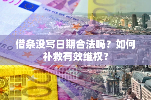 武汉借条没写日期合法吗？如何补救有效维权？