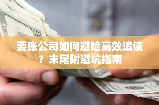 武汉要账公司如何避险高效追债？末尾附避坑指南