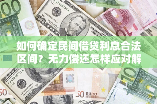武汉如何确定民间借贷利息合法区间？无力偿还怎样应对解决法门？