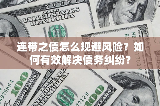 武汉连带之债怎么规避风险？如何有效解决债务纠纷？