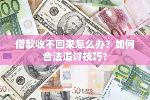 武汉借款收不回来怎么办？如何合法追讨技巧？