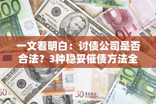 武汉一文看明白：讨债公司是否合法？3种稳妥催债方法全解析