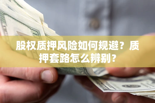 武汉股权质押风险如何规避？质押套路怎么辨别？