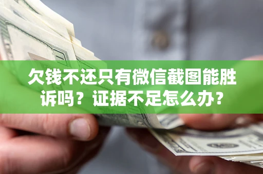 武汉欠钱不还只有微信截图能胜诉吗？证据不足怎么办？