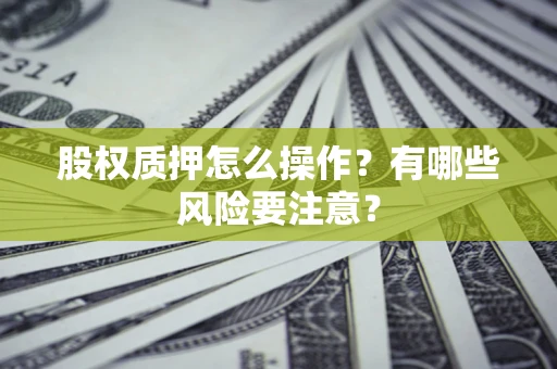 武汉股权质押怎么操作？有哪些风险要注意？