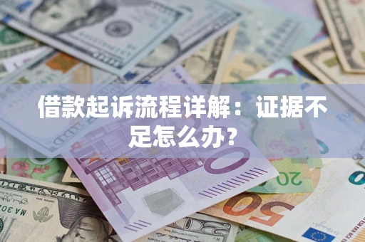 武汉借款起诉流程详解：证据不足怎么办？