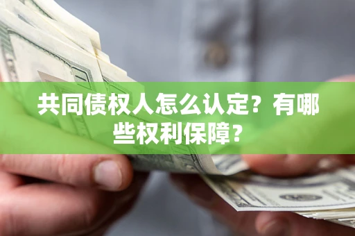 武汉共同债权人怎么认定？有哪些权利保障？
