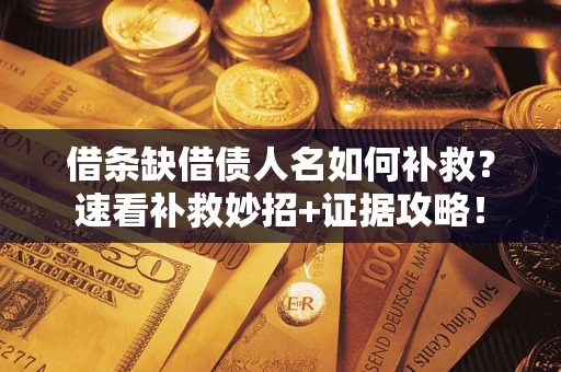 武汉借条缺借债人名如何补救？速看补救妙招+证据攻略！