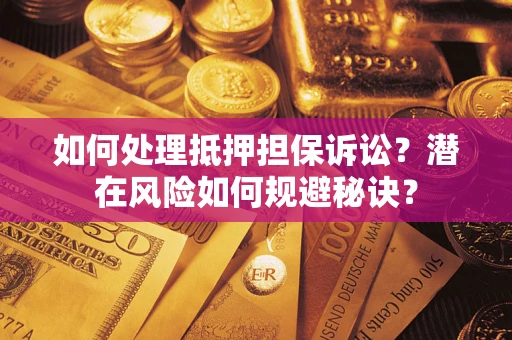 武汉如何处理抵押担保诉讼？潜在风险如何规避秘诀？