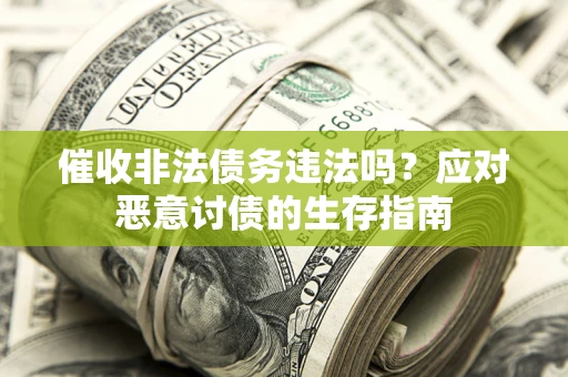 武汉催收非法债务违法吗？应对恶意讨债的生存指南