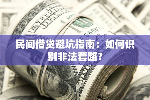 武汉民间借贷避坑指南：如何识别非法套路？