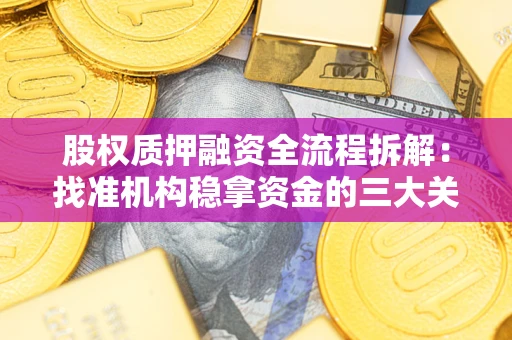 武汉股权质押融资全流程拆解：找准机构稳拿资金的三大关键