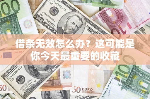 武汉借条无效怎么办？这可能是你今天最重要的收藏