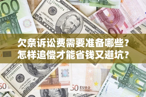 武汉欠条诉讼费需要准备哪些？怎样追偿才能省钱又避坑？