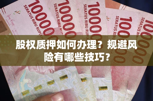 武汉股权质押如何办理？规避风险有哪些技巧？