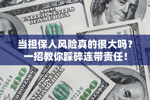 武汉当担保人风险真的很大吗？一招教你踩碎连带责任！
