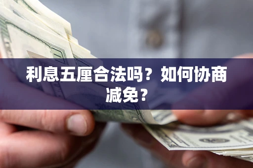 武汉利息五厘合法吗？如何协商减免？