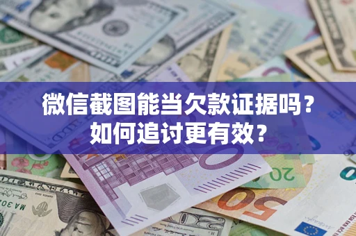 武汉微信截图能当欠款证据吗？如何追讨更有效？