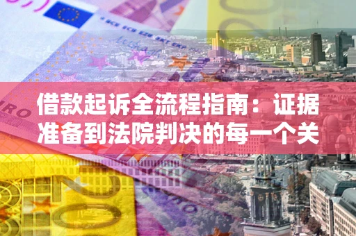 武汉借款起诉全流程指南：证据准备到法院判决的每一个关键步骤