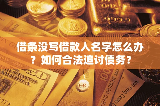 武汉借条没写借款人名字怎么办？如何合法追讨债务？