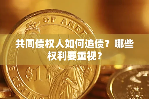 武汉共同债权人如何追债？哪些权利要重视？