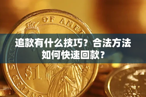 武汉追款有什么技巧？合法方法如何快速回款？