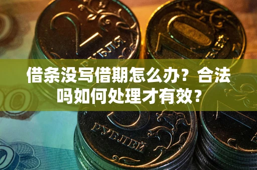 武汉借条没写借期怎么办？合法吗如何处理才有效？