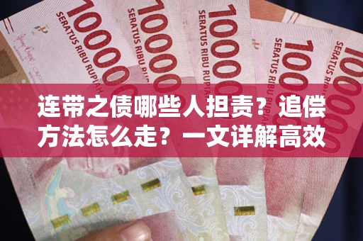 武汉连带之债哪些人担责？追偿方法怎么走？一文详解高效维权流程
