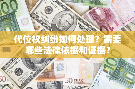 武汉代位权纠纷如何处理？需要哪些法律依据和证据？