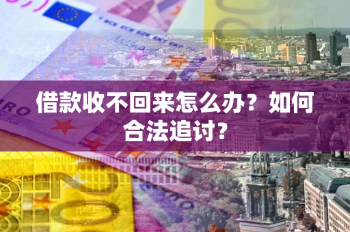 武汉借款收不回来怎么办？如何合法追讨？