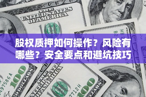 武汉股权质押如何操作？风险有哪些？安全要点和避坑技巧？