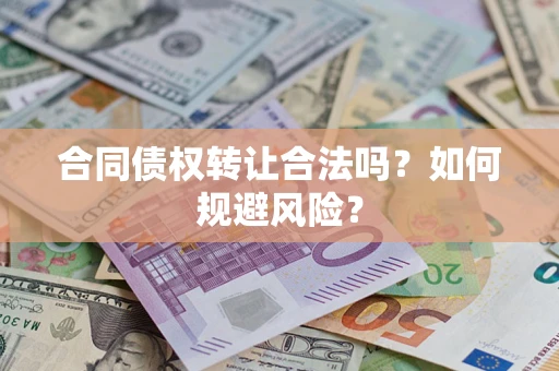 武汉合同债权转让合法吗？如何规避风险？