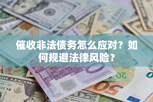 武汉催收非法债务怎么应对？如何规避法律风险？