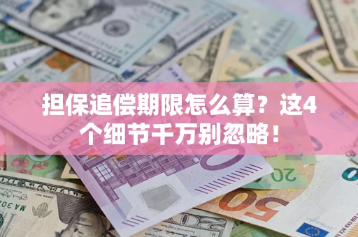 武汉担保追偿期限怎么算?这4个细节千万别忽略! 武汉担保追偿期限怎么算?这4个细节千万别忽略!