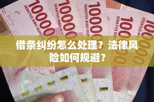 武汉借条纠纷怎么处理？法律风险如何规避？