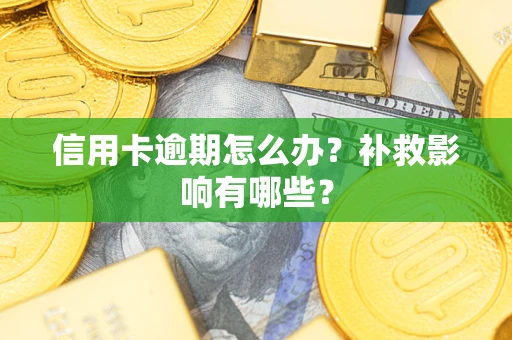 武汉信用卡逾期怎么办？补救影响有哪些？