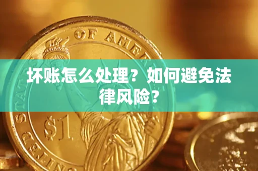 武汉坏账怎么处理？如何避免法律风险？