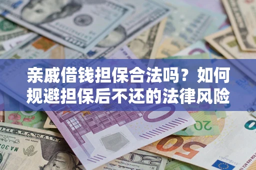 武汉亲戚借钱担保合法吗？如何规避担保后不还的法律风险？
