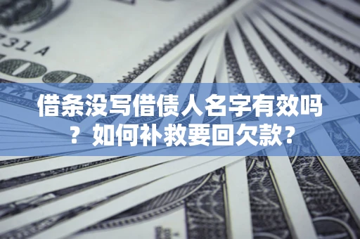 武汉借条没写借债人名字有效吗？如何补救要回欠款？