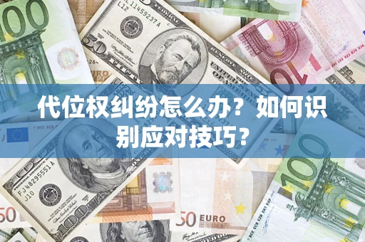 武汉代位权纠纷怎么办？如何识别应对技巧？