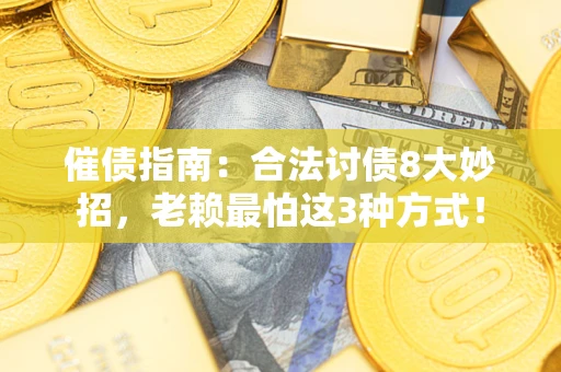 武汉催债指南：合法讨债8大妙招，老赖最怕这3种方式！