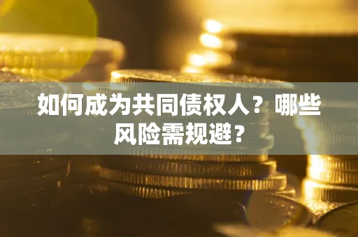 武汉如何成为共同债权人？哪些风险需规避？