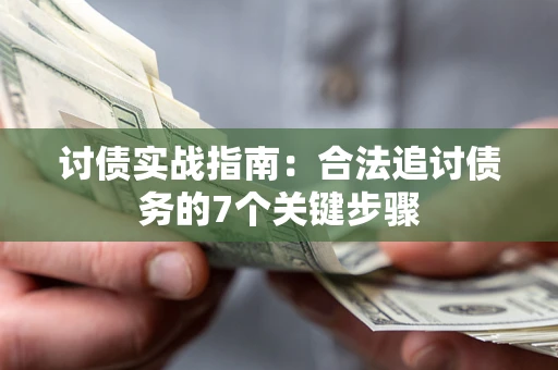 武汉讨债实战指南：合法追讨债务的7个关键步骤